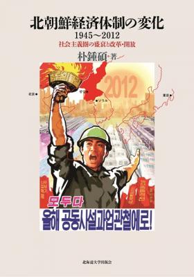 新刊「北朝鮮経済体制の変化 1945∼2012 ― 社会主義圏の盛衰と改革・解放」のご紹介