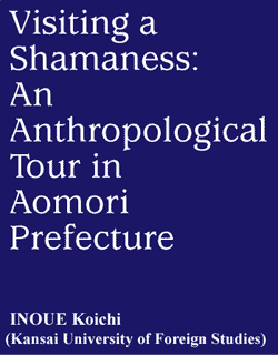 Visiting a Shamaness: An Anthropological Tour in Aomori Prefecture by INOUE Koichi, Kansai University of Foreign Studies